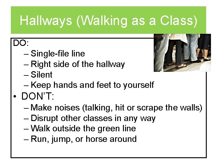 Hallways (Walking as a Class) DO: – Single-file line – Right side of the