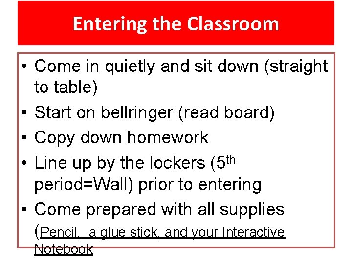 Entering the Classroom • Come in quietly and sit down (straight to table) •