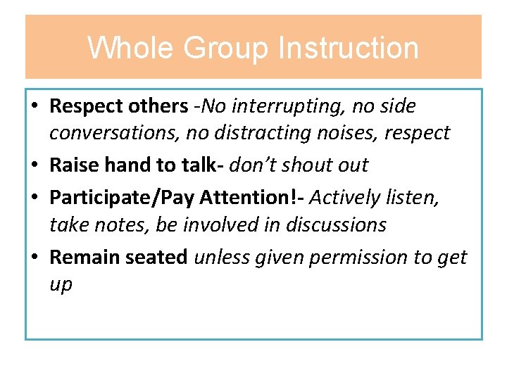 Whole Group Instruction • Respect others -No interrupting, no side conversations, no distracting noises,