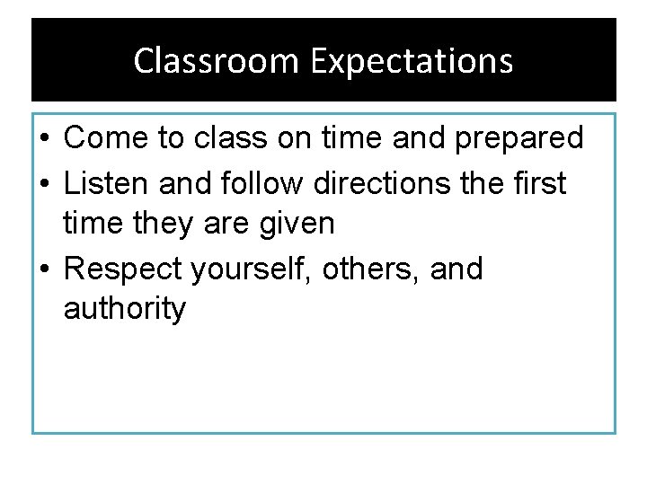 Classroom Expectations • Come to class on time and prepared • Listen and follow