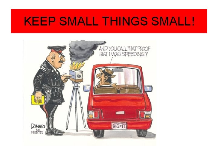 KEEP SMALL THINGS SMALL! 