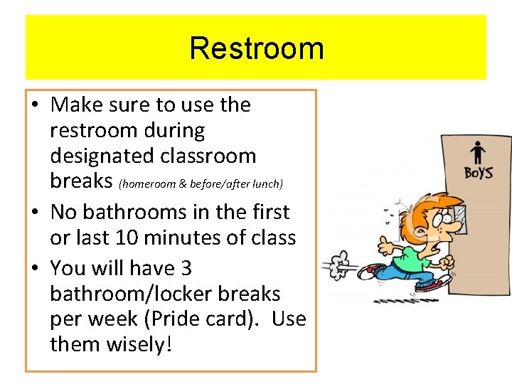 Restroom • Make sure to use the restroom during designated classroom breaks (homeroom &