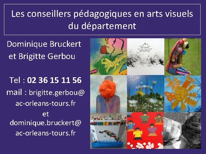 Les conseillers pédagogiques en arts visuels du département Dominique Bruckert et Brigitte Gerbou Tel