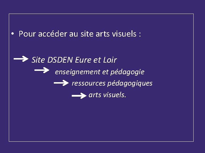  • Pour accéder au site arts visuels : Site DSDEN Eure et Loir