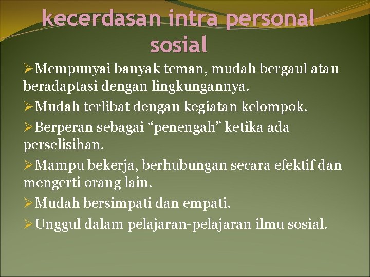 kecerdasan intra personal sosial ØMempunyai banyak teman, mudah bergaul atau beradaptasi dengan lingkungannya. ØMudah