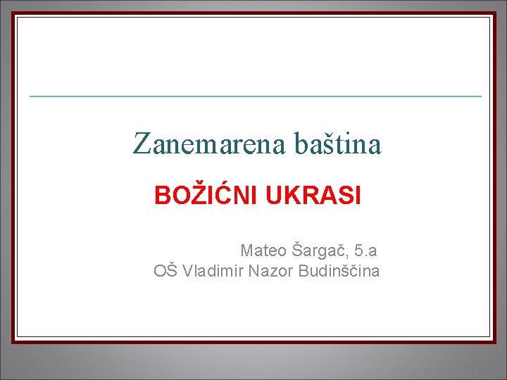 Zanemarena baština BOŽIĆNI UKRASI Mateo Šargač, 5. a OŠ Vladimir Nazor Budinščina 