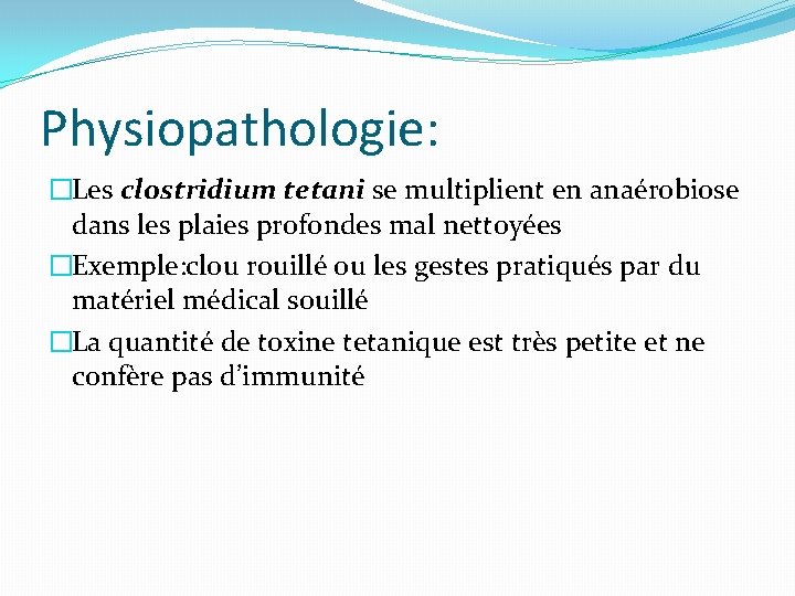 Physiopathologie: �Les clostridium tetani se multiplient en anaérobiose dans les plaies profondes mal nettoyées Physiopathologie: �Les clostridium tetani se multiplient en anaérobiose dans les plaies profondes mal nettoyées