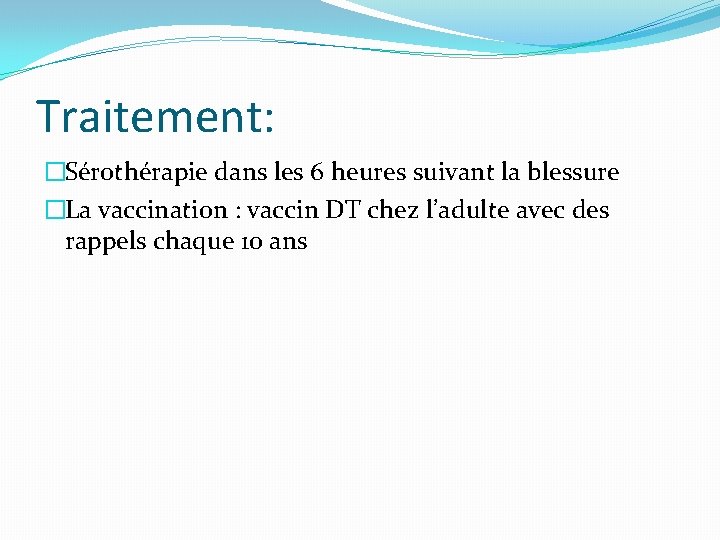 Traitement: �Sérothérapie dans les 6 heures suivant la blessure �La vaccination : vaccin DT Traitement: �Sérothérapie dans les 6 heures suivant la blessure �La vaccination : vaccin DT