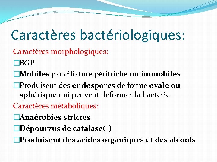 Caractères bactériologiques: Caractères morphologiques: �BGP �Mobiles par ciliature péritriche ou immobiles �Produisent des endospores Caractères bactériologiques: Caractères morphologiques: �BGP �Mobiles par ciliature péritriche ou immobiles �Produisent des endospores