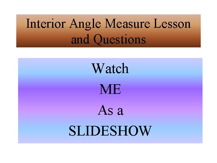 Interior Angle Measure Lesson and Questions Watch ME As a SLIDESHOW Interior Angle Measure Lesson and Questions Watch ME As a SLIDESHOW