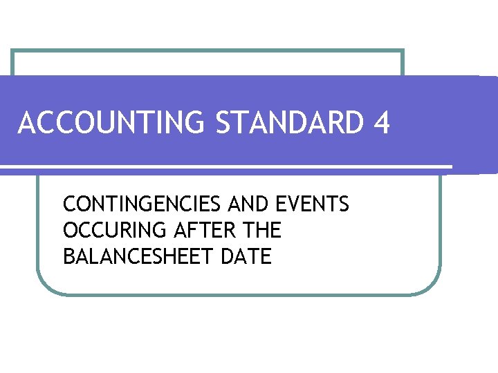 ACCOUNTING STANDARD 4 CONTINGENCIES AND EVENTS OCCURING AFTER THE BALANCESHEET DATE ACCOUNTING STANDARD 4 CONTINGENCIES AND EVENTS OCCURING AFTER THE BALANCESHEET DATE