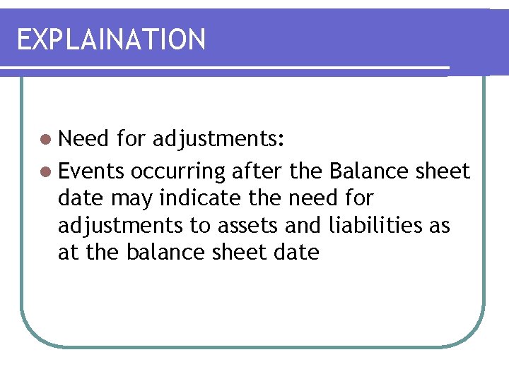 EXPLAINATION l Need for adjustments: l Events occurring after the Balance sheet date may EXPLAINATION l Need for adjustments: l Events occurring after the Balance sheet date may