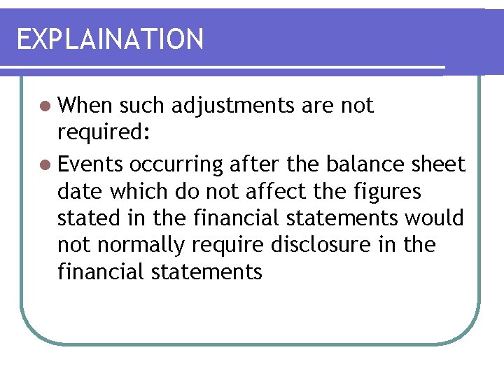 EXPLAINATION l When such adjustments are not required: l Events occurring after the balance EXPLAINATION l When such adjustments are not required: l Events occurring after the balance