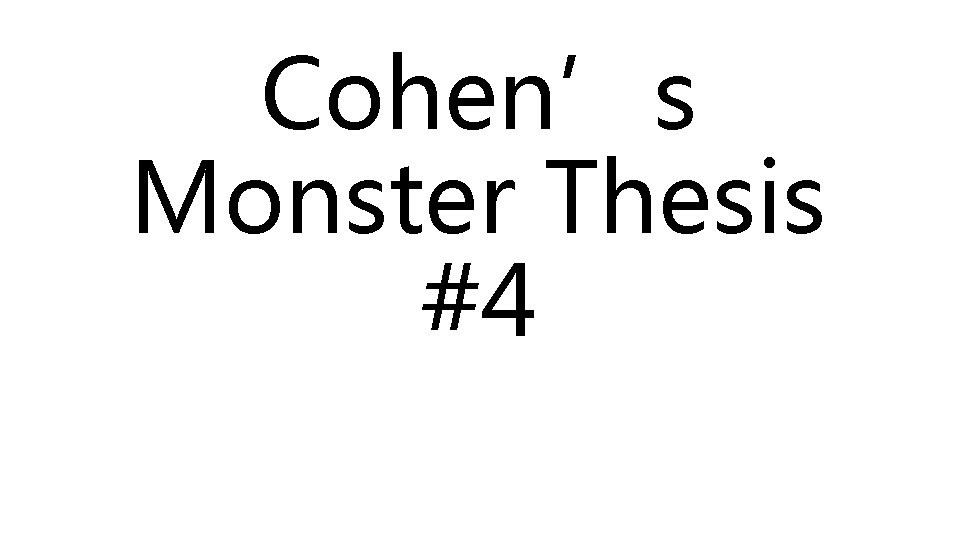 Cohen’s Monster Thesis #4 