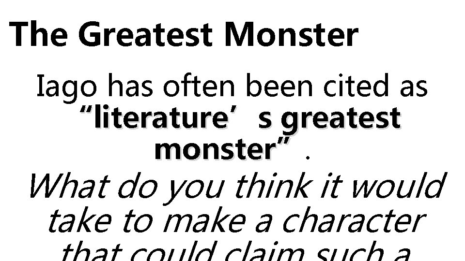 The Greatest Monster Iago has often been cited as “literature’s greatest monster” What do