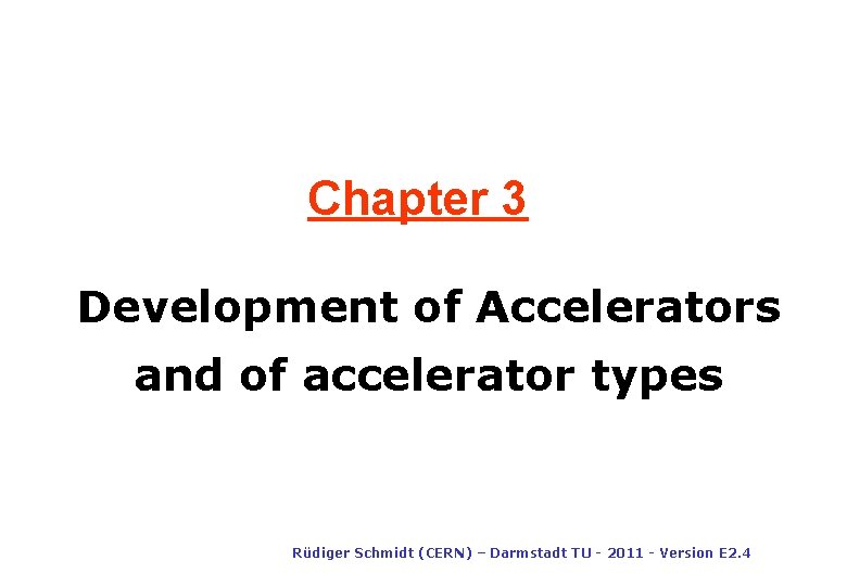 Chapter 3 Development of Accelerators and of accelerator types Rüdiger Schmidt (CERN) – Darmstadt