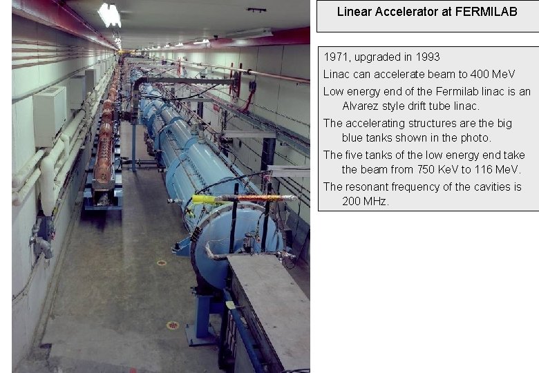 Linear Accelerator at FERMILAB 1971, upgraded in 1993 Linac can accelerate beam to 400