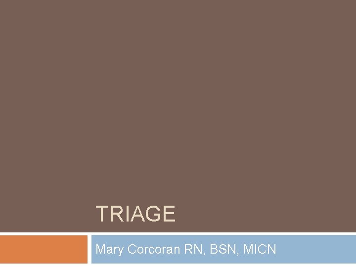 TRIAGE Mary Corcoran RN, BSN, MICN 