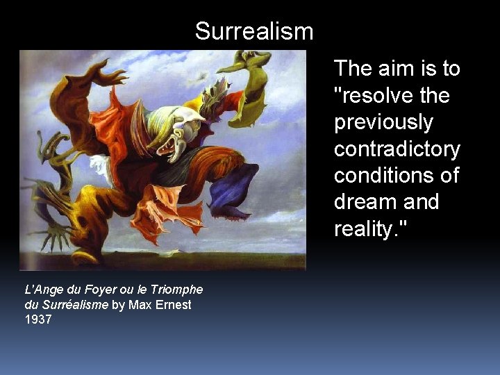Surrealism The aim is to "resolve the previously contradictory conditions of dream and reality.