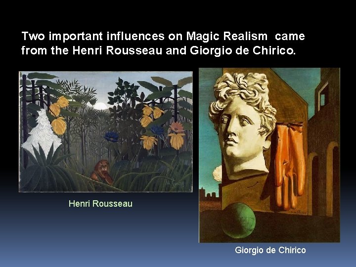 Two important influences on Magic Realism came from the Henri Rousseau and Giorgio de
