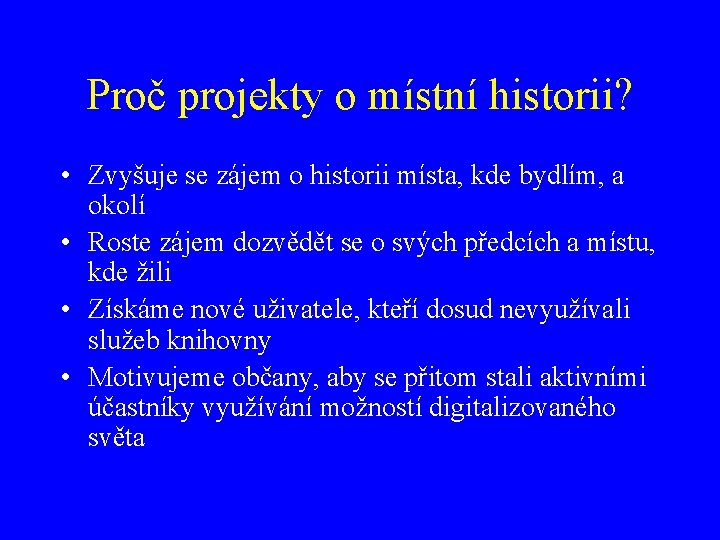 Proč projekty o místní historii? • Zvyšuje se zájem o historii místa, kde bydlím,