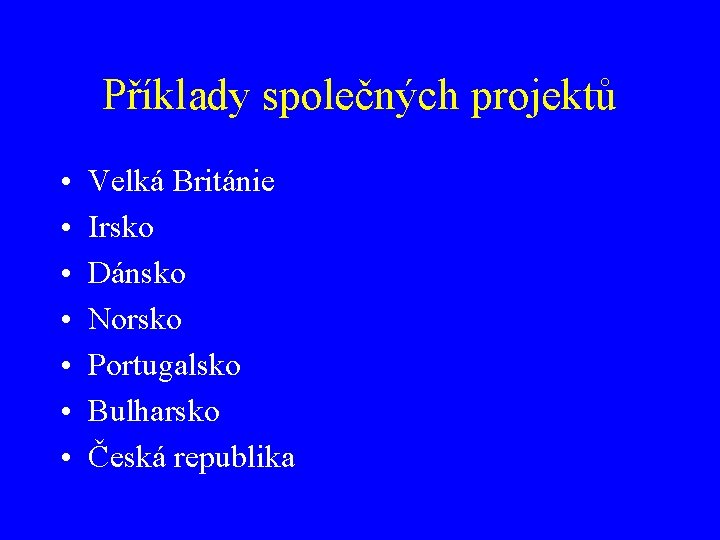 Příklady společných projektů • • Velká Británie Irsko Dánsko Norsko Portugalsko Bulharsko Česká republika