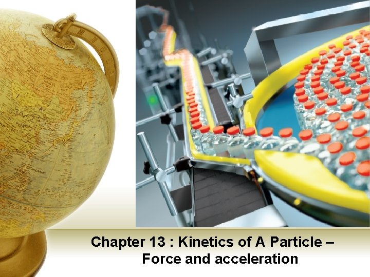 Chapter 13 : Kinetics of A Particle – Force and acceleration 