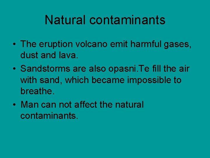 Natural contaminants • The eruption volcano emit harmful gases, dust and lava. • Sandstorms