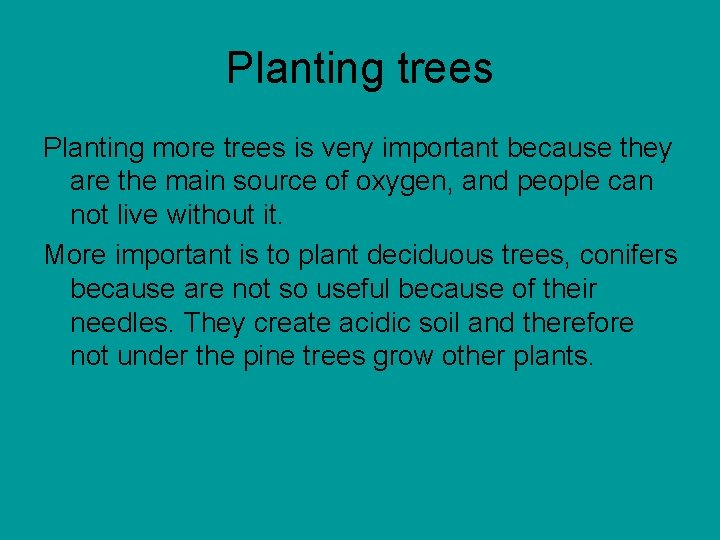Planting trees Planting more trees is very important because they are the main source