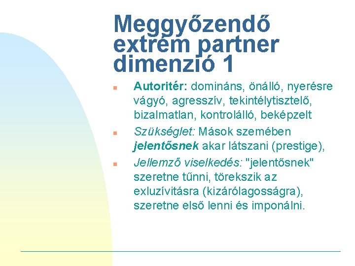 Meggyőzendő extrém partner dimenzió 1 n n n Autoritér: domináns, önálló, nyerésre vágyó, agresszív,