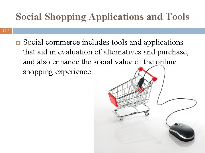 Social Shopping Applications and Tools 12 -8 Social commerce includes tools and applications that