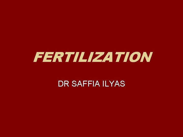 FERTILIZATION DR SAFFIA ILYAS 