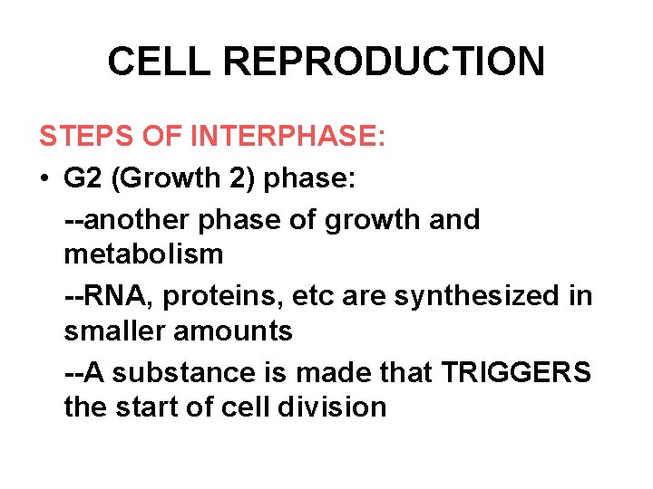 CELL REPRODUCTION STEPS OF INTERPHASE: • G 2 (Growth 2) phase: --another phase of