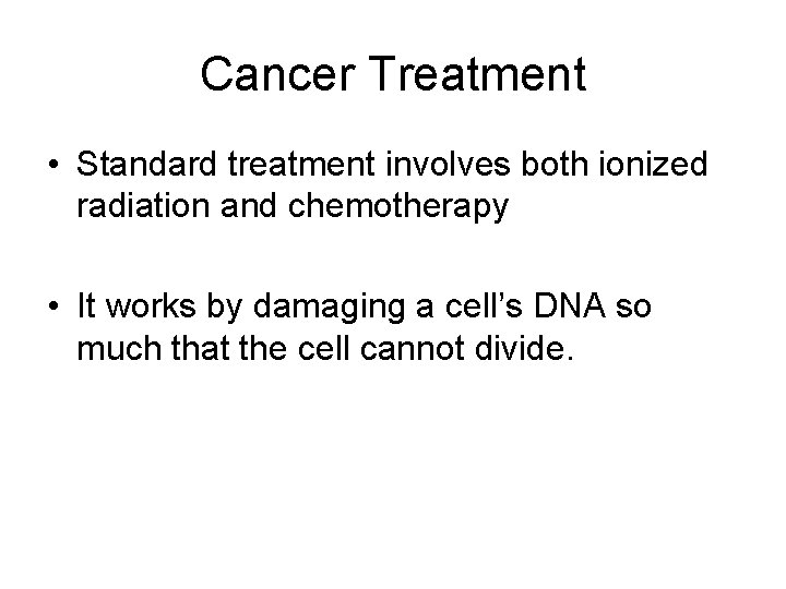 Cancer Treatment • Standard treatment involves both ionized radiation and chemotherapy • It works