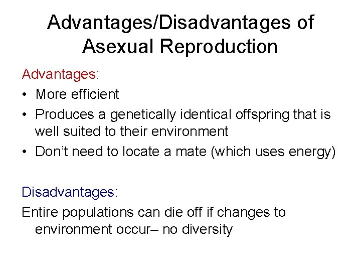 Advantages/Disadvantages of Asexual Reproduction Advantages: • More efficient • Produces a genetically identical offspring