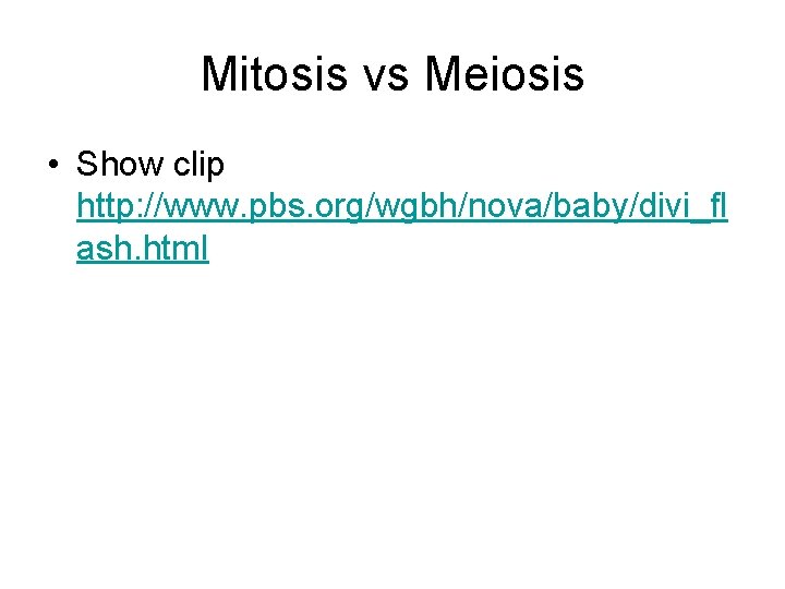 Mitosis vs Meiosis • Show clip http: //www. pbs. org/wgbh/nova/baby/divi_fl ash. html 