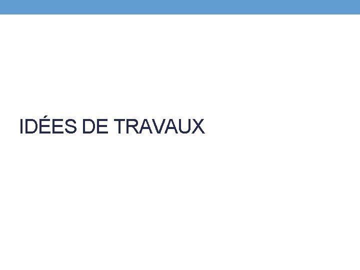 IDÉES DE TRAVAUX 