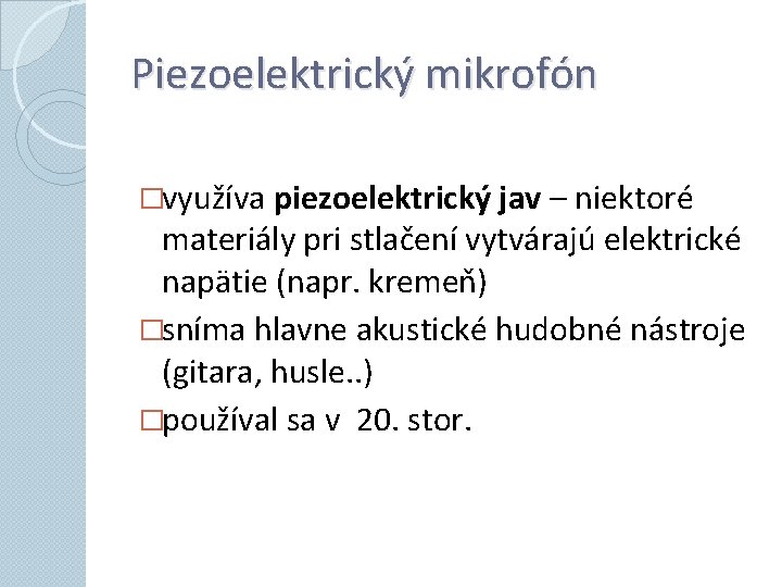 Piezoelektrický mikrofón �využíva piezoelektrický jav – niektoré materiály pri stlačení vytvárajú elektrické napätie (napr.