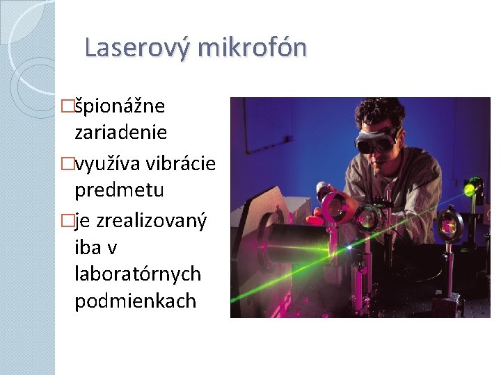 Laserový mikrofón �špionážne zariadenie �využíva vibrácie predmetu �je zrealizovaný iba v laboratórnych podmienkach 