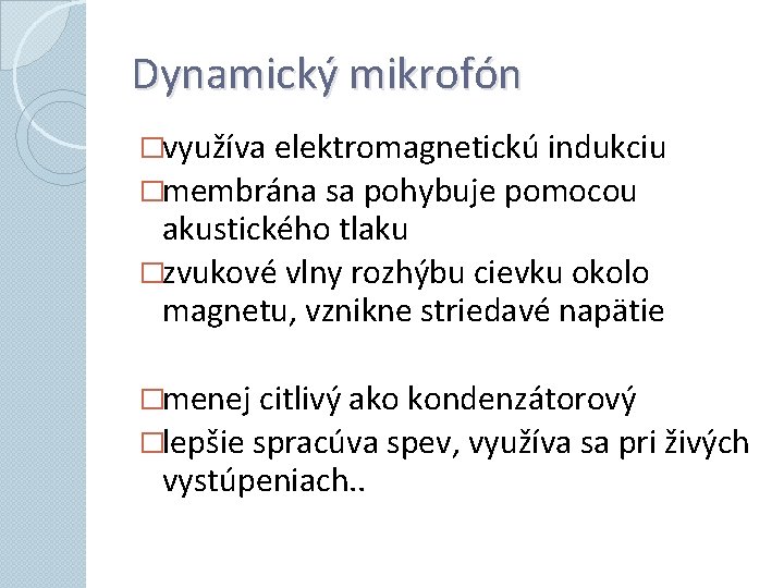 Dynamický mikrofón �využíva elektromagnetickú indukciu �membrána sa pohybuje pomocou akustického tlaku �zvukové vlny rozhýbu Dynamický mikrofón �využíva elektromagnetickú indukciu �membrána sa pohybuje pomocou akustického tlaku �zvukové vlny rozhýbu
