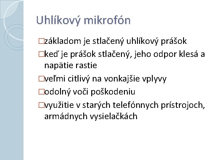 Uhlíkový mikrofón �základom je stlačený uhlíkový prášok �keď je prášok stlačený, jeho odpor klesá