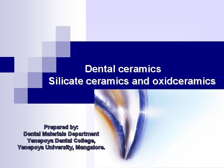 Dental ceramics Silicate ceramics and oxidceramics Prepared by: Dental Materials Department Yenepoya Dental College,