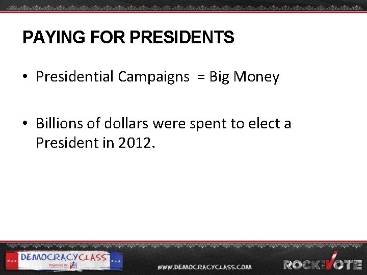 PAYING FOR PRESIDENTS • Presidential Campaigns = Big Money • Billions of dollars were