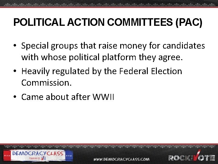 POLITICAL ACTION COMMITTEES (PAC) • Special groups that raise money for candidates with whose