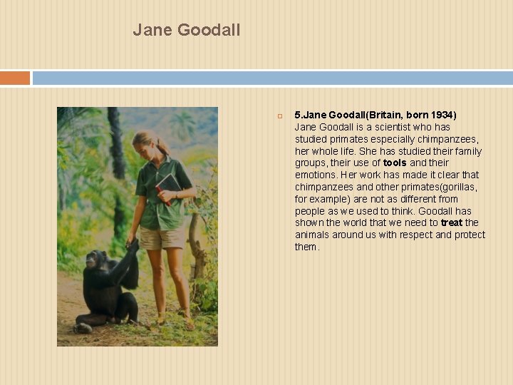 Jane Goodall 5. Jane Goodall(Britain, born 1934) Jane Goodall is a scientist who has