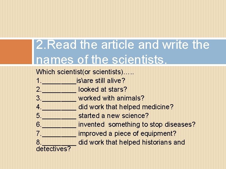 2. Read the article and write the names of the scientists. Which scientist(or scientists)….