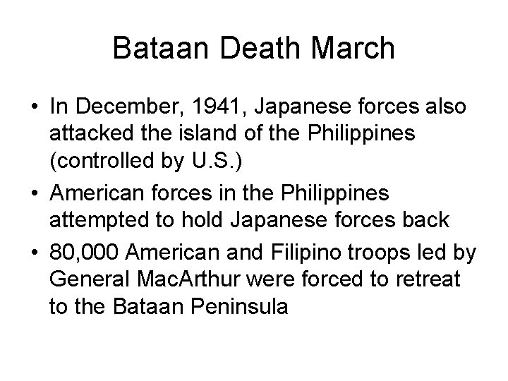 Bataan Death March • In December, 1941, Japanese forces also attacked the island of Bataan Death March • In December, 1941, Japanese forces also attacked the island of