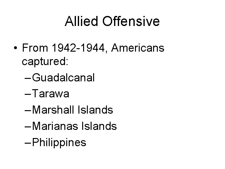 Allied Offensive • From 1942 -1944, Americans captured: – Guadalcanal – Tarawa – Marshall Allied Offensive • From 1942 -1944, Americans captured: – Guadalcanal – Tarawa – Marshall