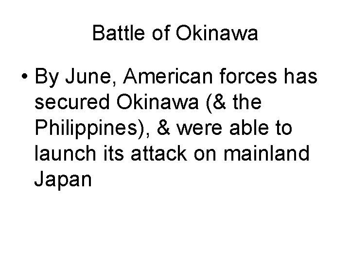 Battle of Okinawa • By June, American forces has secured Okinawa (& the Philippines), Battle of Okinawa • By June, American forces has secured Okinawa (& the Philippines),
