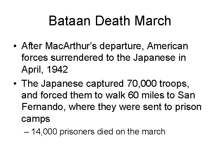 Bataan Death March • After Mac. Arthur’s departure, American forces surrendered to the Japanese Bataan Death March • After Mac. Arthur’s departure, American forces surrendered to the Japanese